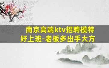 南京高端ktv招聘模特好上班-老板多出手大方